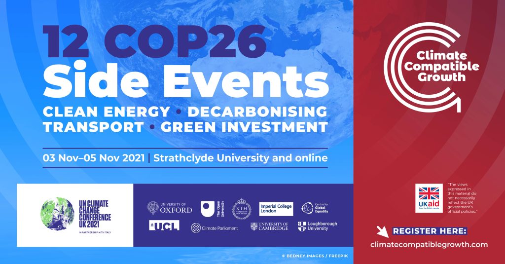 Title of "12 COP26 side events: clean energy, decarbonising transport, green investment. 03 November- 05 November 2021. Strathclyde University and online. Logos of COP26, CCG, University of Oxford, UCL, Open Univeristy, KTH, Climate Parliament, Imperial College London, University of Cambridge, Loughborough University, Centre for Global Equality, and the UK Aid logo. 