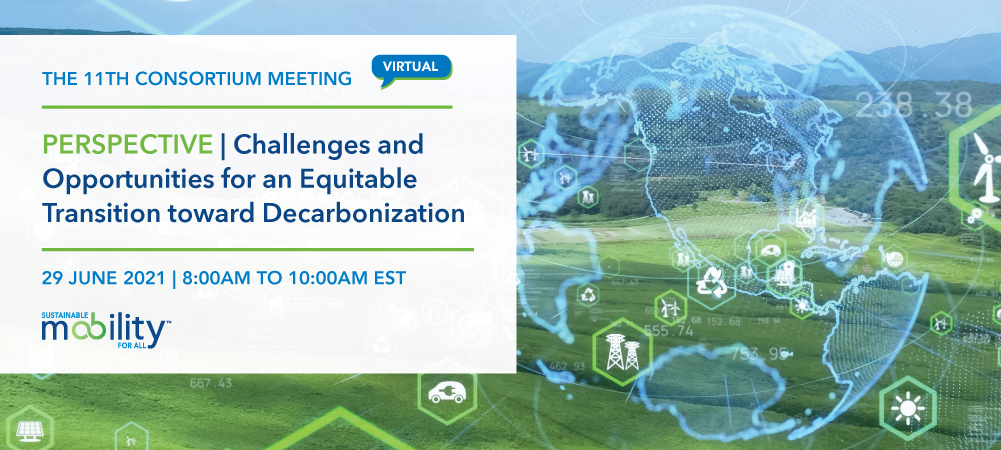 Background image of a green field, icon of the globe with renewable energy icons across the image. Text of: "The 11th Consortium meeting (Virtual). Perpective, Challenges and opportunities for an equitable transition toward decarbonization. 29 June 2021, 8:00am to 10:00am EST. Sustainable Mobility for All logo at the bottom. 
